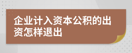企业计入资本公积的出资怎样退出