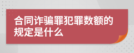 合同诈骗罪犯罪数额的规定是什么