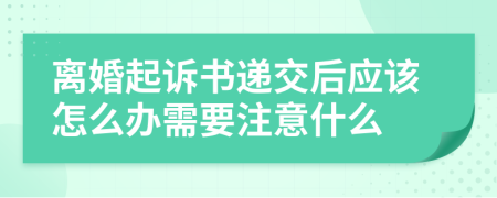 离婚起诉书递交后应该怎么办需要注意什么