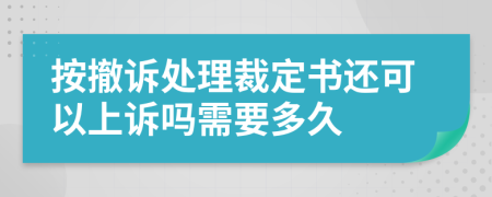 按撤诉处理裁定书还可以上诉吗需要多久