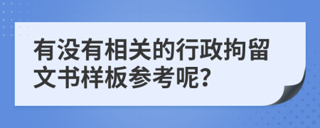 有没有相关的行政拘留文书样板参考呢？