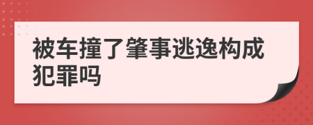 被车撞了肇事逃逸构成犯罪吗