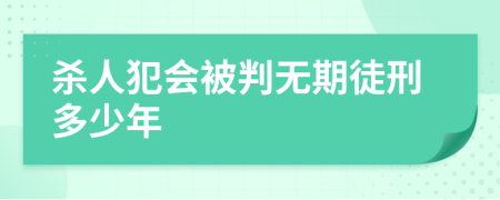 杀人犯会被判无期徒刑多少年