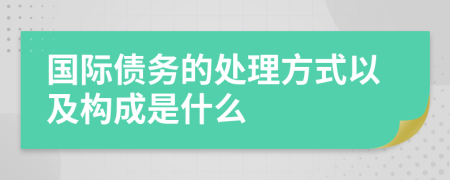 国际债务的处理方式以及构成是什么