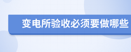 变电所验收必须要做哪些