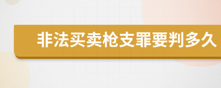 非法买卖枪支罪要判多久