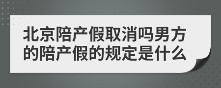 北京陪产假取消吗男方的陪产假的规定是什么