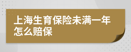 上海生育保险未满一年怎么赔保