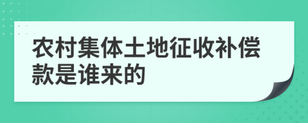 农村集体土地征收补偿款是谁来的