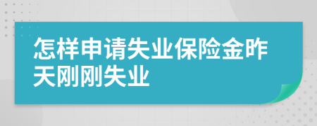 怎样申请失业保险金昨天刚刚失业