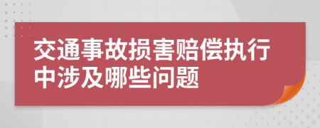 交通事故损害赔偿执行中涉及哪些问题