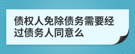 债权人免除债务需要经过债务人同意么