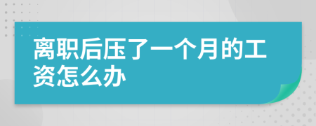 离职后压了一个月的工资怎么办