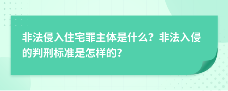 非法侵入住宅罪主体是什么？非法入侵的判刑标准是怎样的？