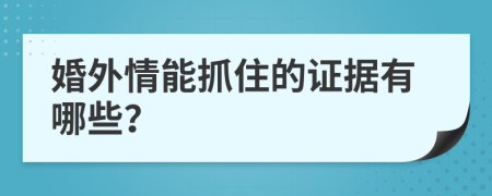 婚外情能抓住的证据有哪些？