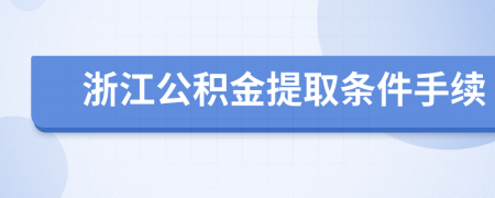 浙江公积金提取条件手续