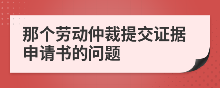 那个劳动仲裁提交证据申请书的问题