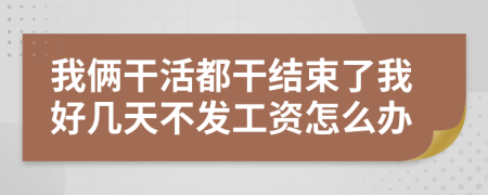 我俩干活都干结束了我好几天不发工资怎么办
