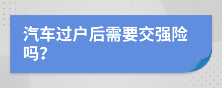 汽车过户后需要交强险吗？