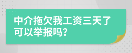 中介拖欠我工资三天了可以举报吗？