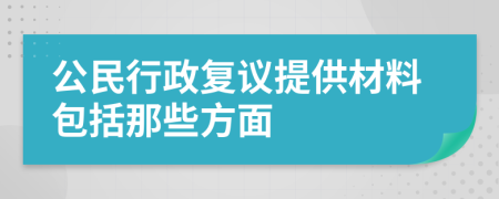 公民行政复议提供材料包括那些方面