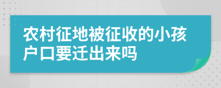农村征地被征收的小孩户口要迁出来吗