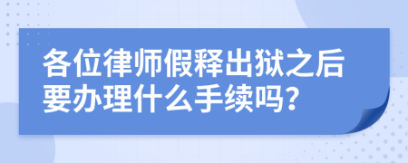 各位律师假释出狱之后要办理什么手续吗？