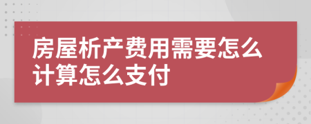 房屋析产费用需要怎么计算怎么支付