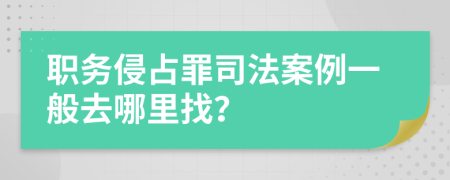 职务侵占罪司法案例一般去哪里找？