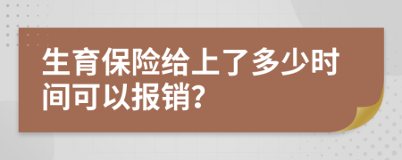 生育保险给上了多少时间可以报销？