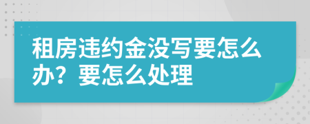 租房违约金没写要怎么办？要怎么处理