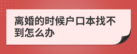 离婚的时候户口本找不到怎么办