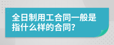 全日制用工合同一般是指什么样的合同？