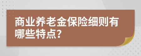 商业养老金保险细则有哪些特点？