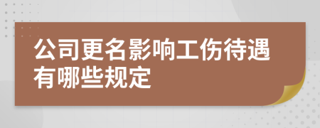 公司更名影响工伤待遇有哪些规定