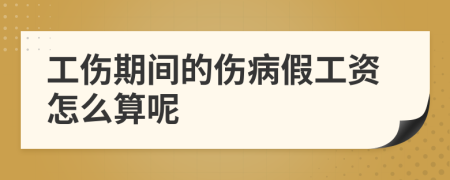 工伤期间的伤病假工资怎么算呢