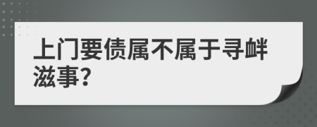 上门要债属不属于寻衅滋事？