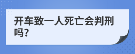 开车致一人死亡会判刑吗？