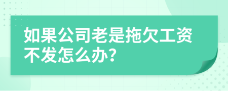 如果公司老是拖欠工资不发怎么办？