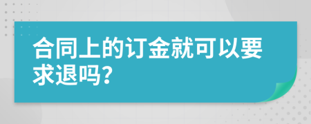 合同上的订金就可以要求退吗？