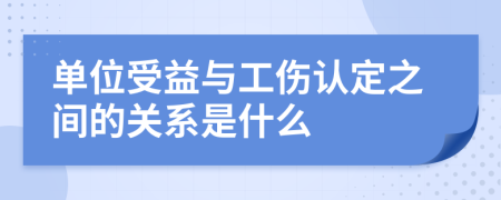 单位受益与工伤认定之间的关系是什么