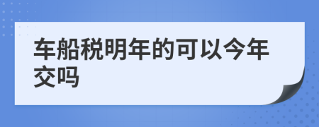 车船税明年的可以今年交吗