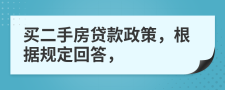 买二手房贷款政策，根据规定回答，