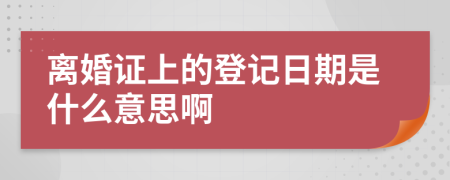 离婚证上的登记日期是什么意思啊