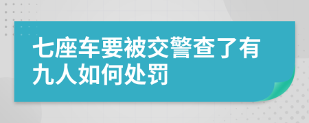 七座车要被交警查了有九人如何处罚