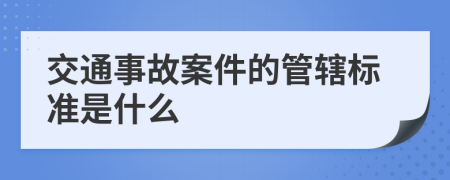 交通事故案件的管辖标准是什么