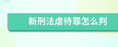 新刑法虐待罪怎么判