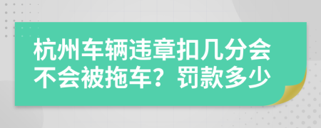 杭州车辆违章扣几分会不会被拖车？罚款多少