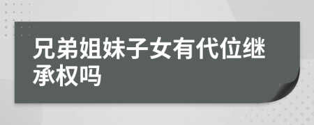 兄弟姐妹子女有代位继承权吗