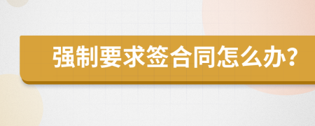 强制要求签合同怎么办？